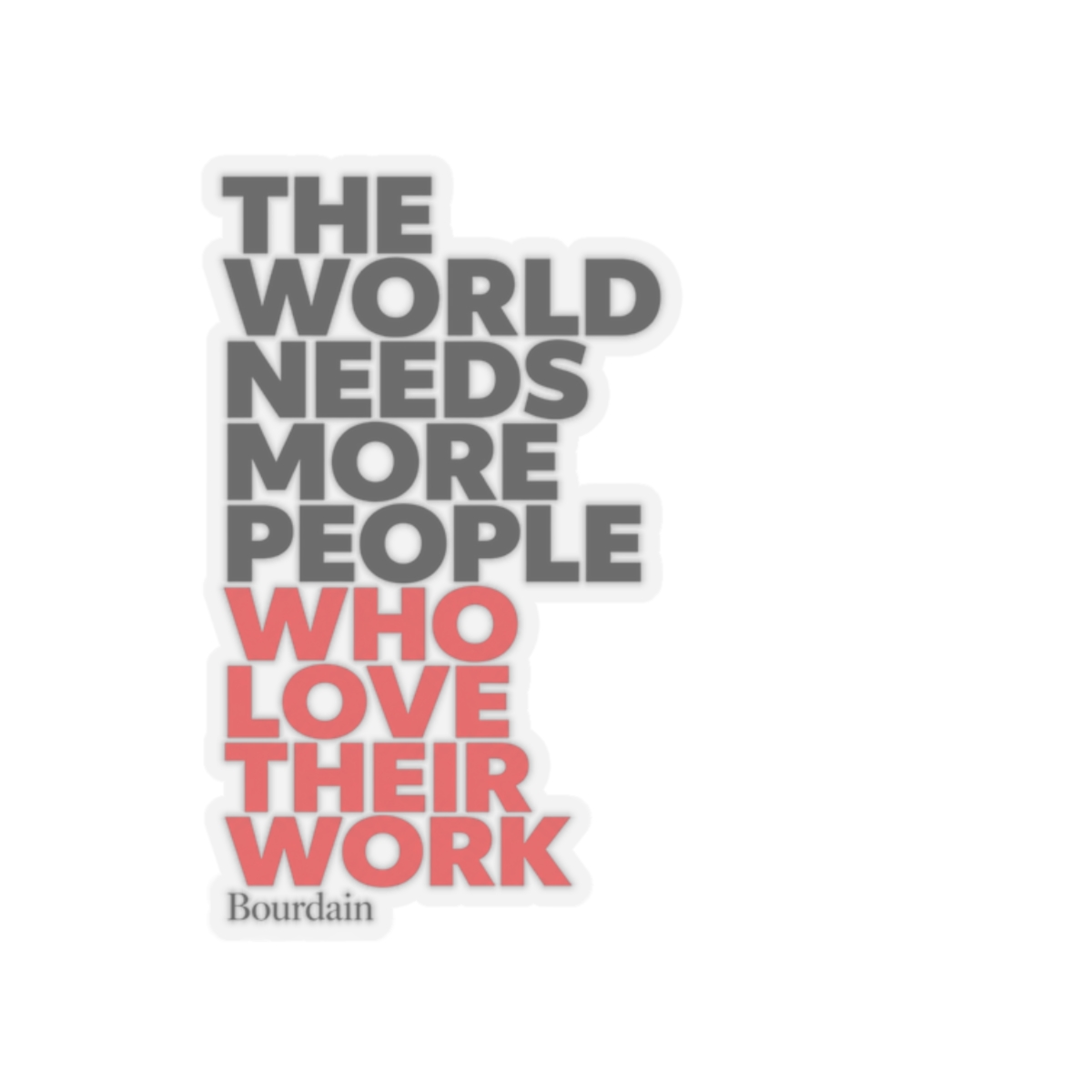 Anthony Bourdain "The World Needs More People Who Love Their Work" Sticker