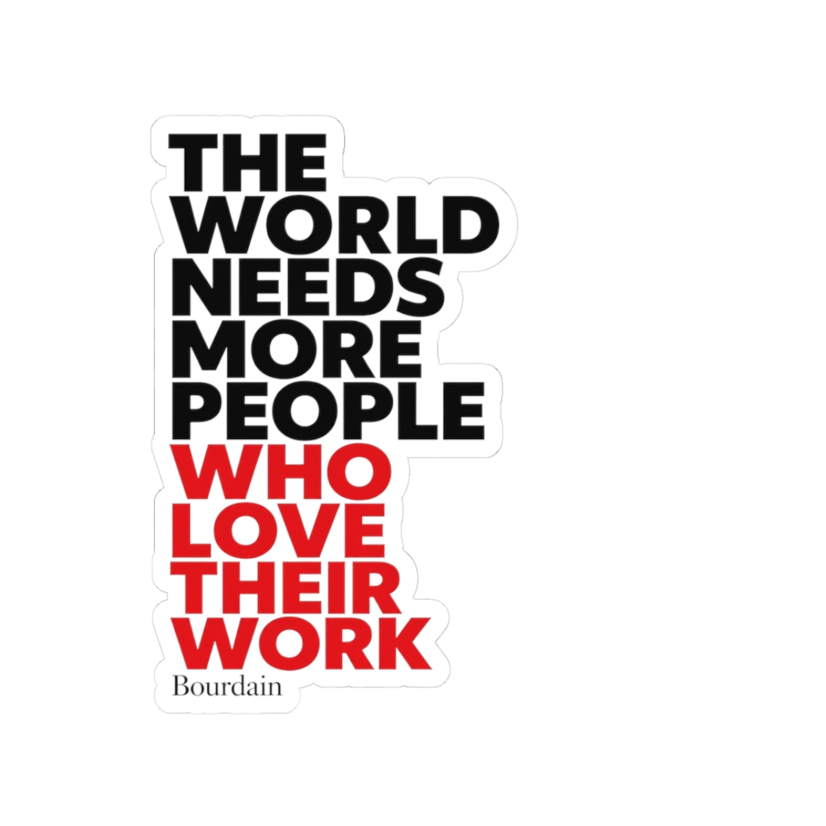 Anthony Bourdain "The World Needs More People Who Love Their Work" Sticker - alternate angle 1, merchandise